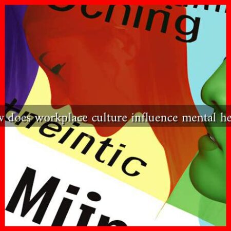 How does workplace culture influence mental health How does workplace culture influence mental health