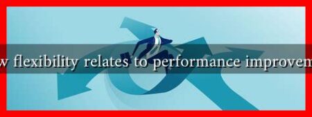 How flexibility relates to performance improvement How flexibility relates to performance improvement
