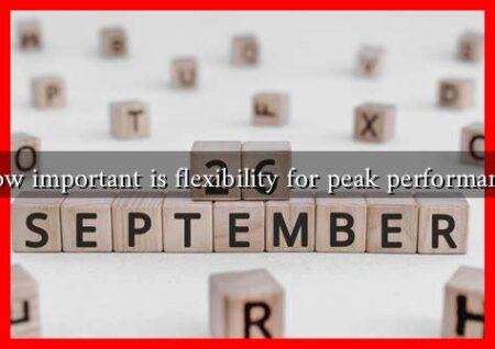 How important is flexibility for peak performance How important is flexibility for peak performance