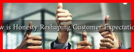 How is Honesty Reshaping Customer Expectations? How is Honesty Reshaping Customer Expectations?