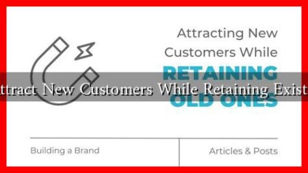 How to Attract New Customers While Retaining Existing Ones? How to Attract New Customers While Retaining Existing Ones?