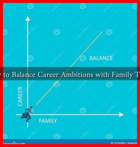 How to Balance Career Ambitions with Family Time? How to Balance Career Ambitions with Family Time?