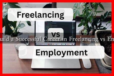 How to Build a Successful Career in Freelancing vs Employment
