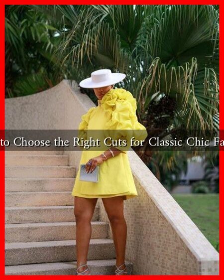 How to Choose the Right Cuts for Classic Chic Fashion How to Choose the Right Cuts for Classic Chic Fashion