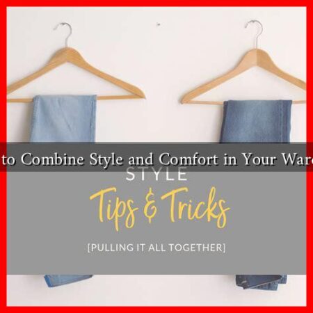 How to Combine Style and Comfort in Your Wardrobe