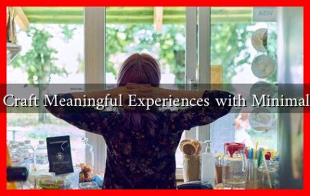 How to Craft Meaningful Experiences with Minimalist Style