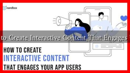 How to Create Interactive Content That Engages Users