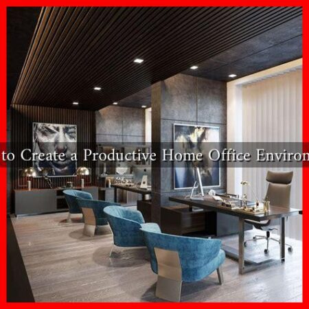 How to Create a Productive Home Office Environment How to Create a Productive Home Office Environment