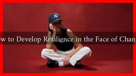 How to Develop Resilience in the Face of Change? How to Develop Resilience in the Face of Change?