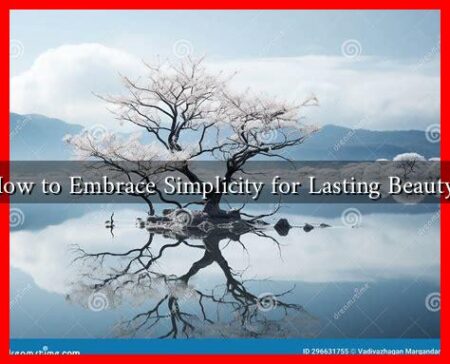 How to Embrace Simplicity for Lasting Beauty? How to Embrace Simplicity for Lasting Beauty?