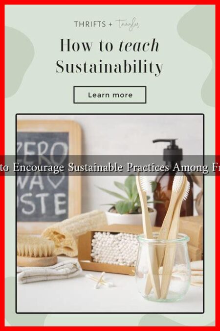 How to Encourage Sustainable Practices Among Friends How to Encourage Sustainable Practices Among Friends