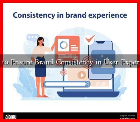 How to Ensure Brand Consistency in User Experience How to Ensure Brand Consistency in User Experience