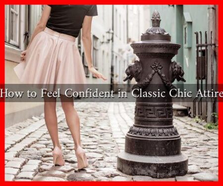 How to Feel Confident in Classic Chic Attire