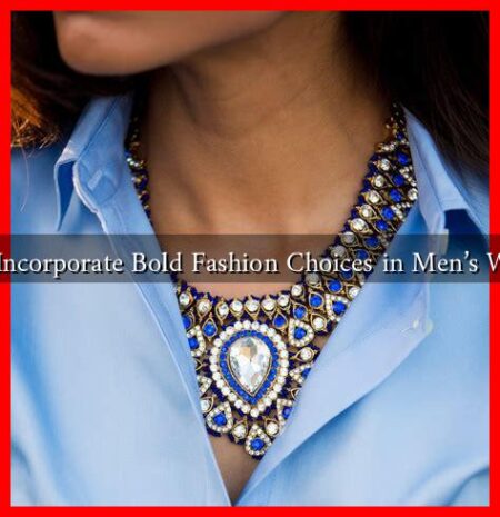 How to Incorporate Bold Fashion Choices in Men's Wardrobe