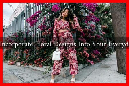 How to Incorporate Floral Designs Into Your Everyday Style?
