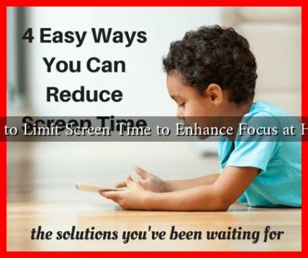 How to Limit Screen Time to Enhance Focus at Home