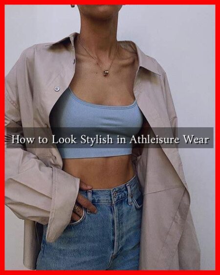 How to Look Stylish in Athleisure Wear How to Look Stylish in Athleisure Wear