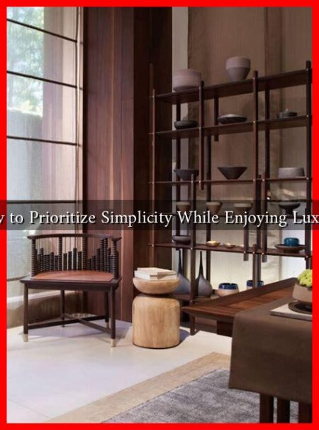 How to Prioritize Simplicity While Enjoying Luxury? How to Prioritize Simplicity While Enjoying Luxury?