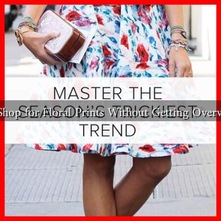 How to Shop for Floral Prints Without Getting Overwhelmed?