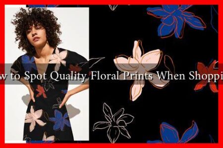 How to Spot Quality Floral Prints When Shopping?
