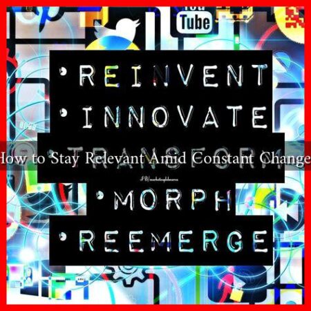 How to Stay Relevant Amid Constant Change?