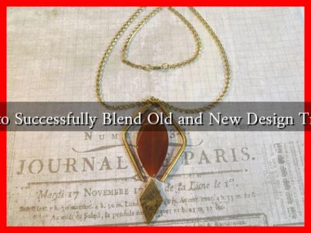 How to Successfully Blend Old and New Design Trends? How to Successfully Blend Old and New Design Trends?