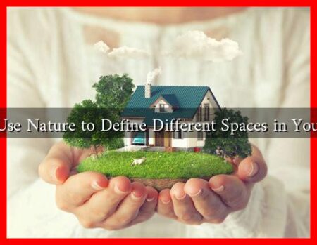 How to Use Nature to Define Different Spaces in Your Home?