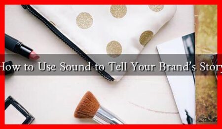 How to Use Sound to Tell Your Brand’s Story How to Use Sound to Tell Your Brand's Story