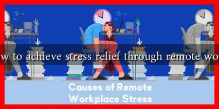 How to achieve stress relief through remote work? How to achieve stress relief through remote work?