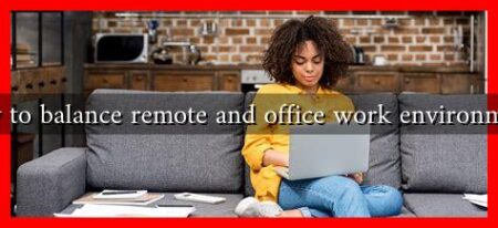 How to balance remote and office work environments