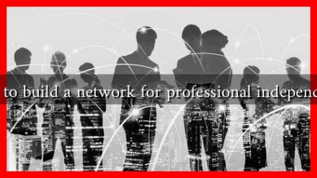 How to build a network for professional independence How to build a network for professional independence