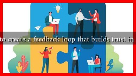How to create a feedback loop that builds trust in teams How to create a feedback loop that builds trust in teams
