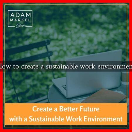How to create a sustainable work environment