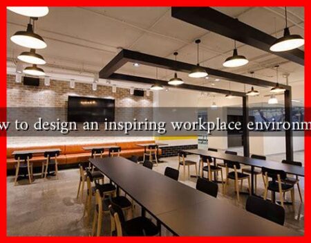 How to design an inspiring workplace environment How to design an inspiring workplace environment