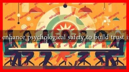 How to enhance psychological safety to build trust in teams