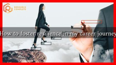 How to foster resilience in my career journey How to foster resilience in my career journey