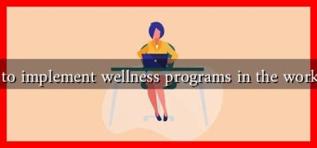 How to implement wellness programs in the workplace