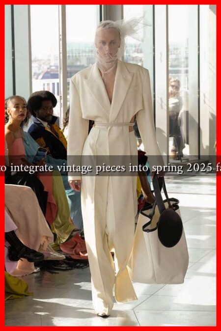 How to integrate vintage pieces into spring 2025 fashion
