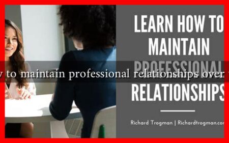 How to maintain professional relationships over time How to maintain professional relationships over time