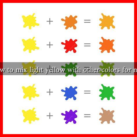 How to mix light yellow with other colors for men How to mix light yellow with other colors for men