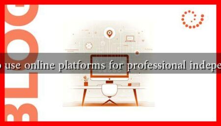 How to use online platforms for professional independence How to use online platforms for professional independence