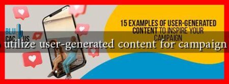 How to utilize user-generated content for campaign success How to utilize user-generated content for campaign success
