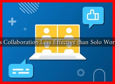 Is Collaboration Less Effective than Solo Work Is Collaboration Less Effective than Solo Work