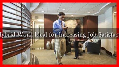 Is Hybrid Work Ideal for Increasing Job Satisfaction Is Hybrid Work Ideal for Increasing Job Satisfaction