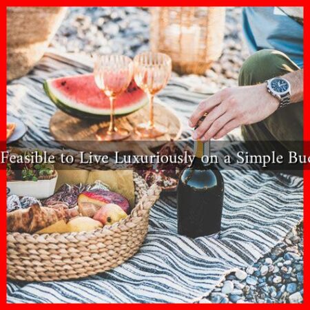 Is It Feasible to Live Luxuriously on a Simple Budget?