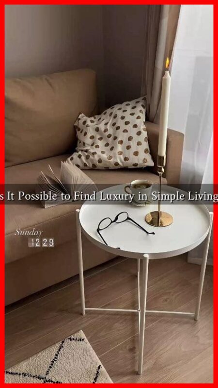 Is It Possible to Find Luxury in Simple Living?