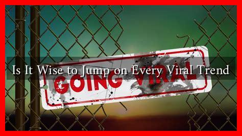 Is It Wise to Jump on Every Viral Trend Is It Wise to Jump on Every Viral Trend