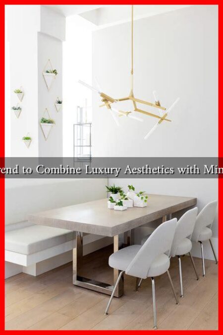 Is It a Trend to Combine Luxury Aesthetics with Minimalism?