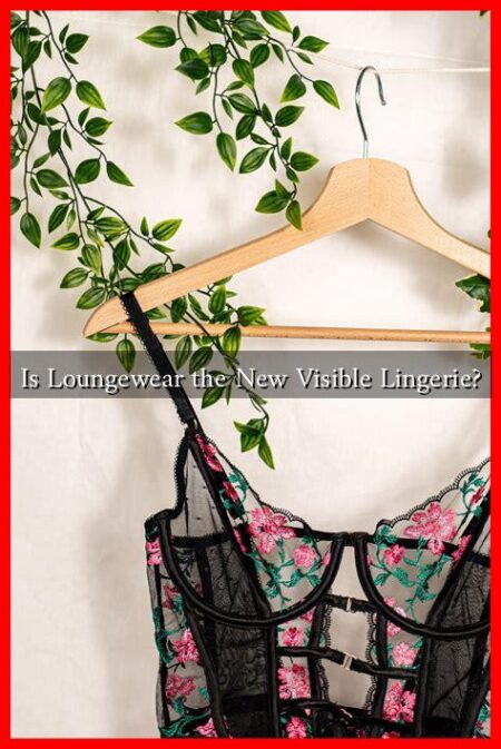 Is Loungewear the New Visible Lingerie?