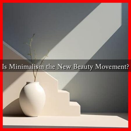 Is Minimalism the New Beauty Movement? Is Minimalism the New Beauty Movement?